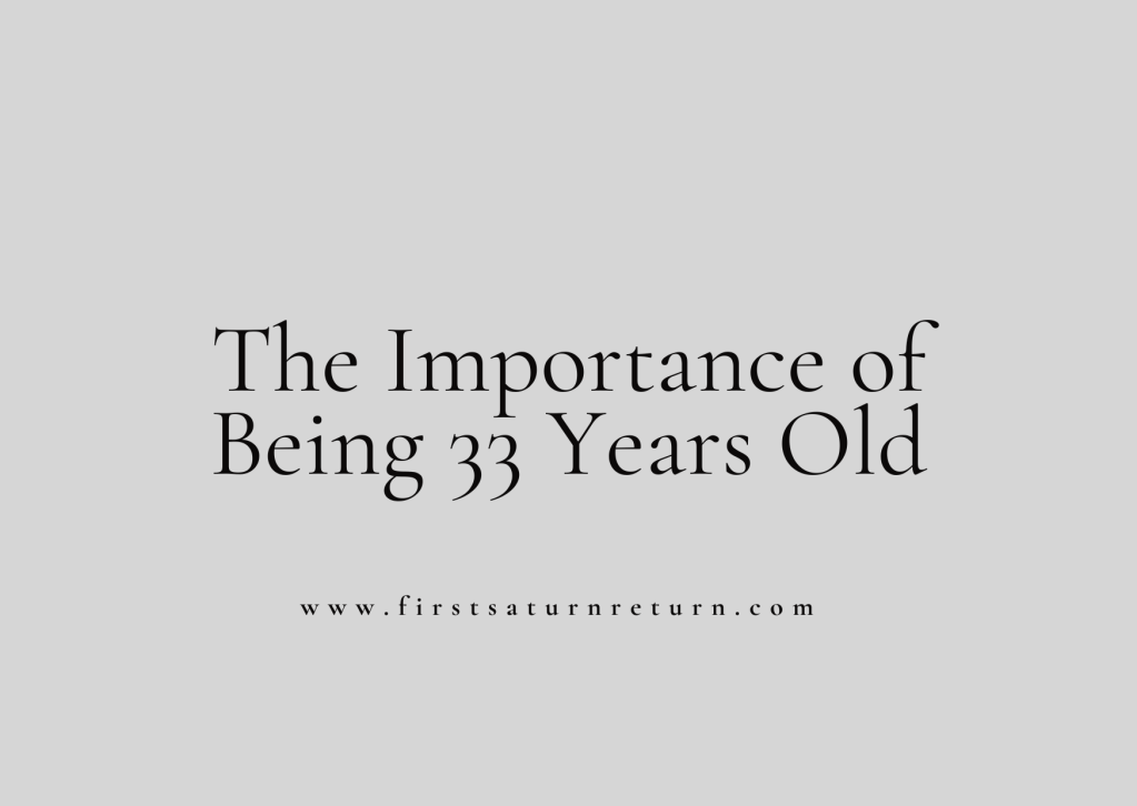 The Importance of Being 33 Years Old 