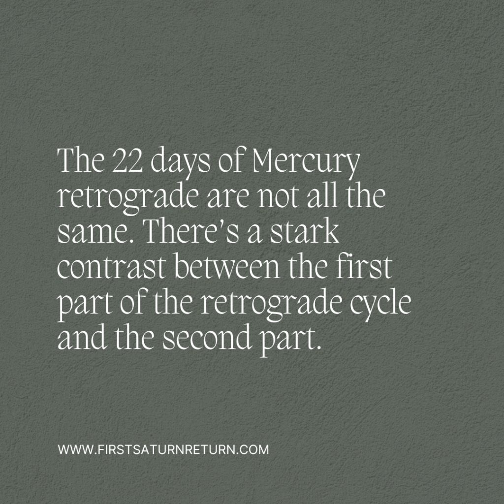 The 22 days of Mercury retrograde are not all the same. There’s a stark contrast between the first part of the retrograde cycle and the second part. 